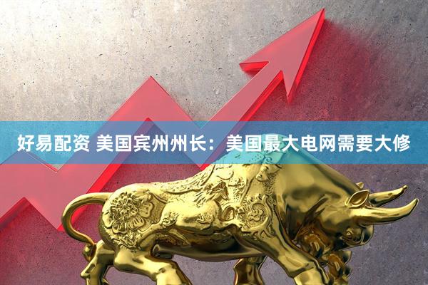 好易配资 美国宾州州长：美国最大电网需要大修